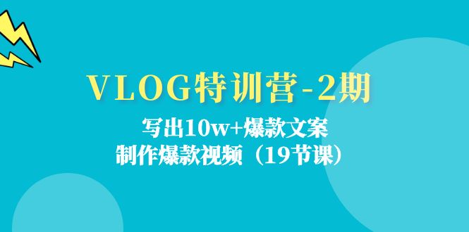 （11520期）VLOG特训营-2期：写出10w+爆款文案，制作爆款视频（19节课）-叮当猫聊项目