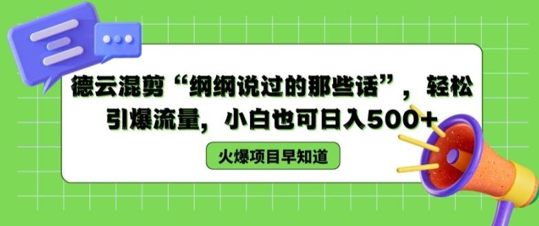 德云混剪“纲纲说过的那些话”，轻松引爆流量，小白也可日入500+【揭秘 】-叮当猫聊项目