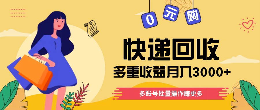 快递回收多重收益玩法，多账号批量操作，新手小白也能搬砖月入3000+！-叮当猫聊项目