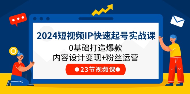 2024短视频IP快速起号实战课，0基础打造爆款内容设计变现+粉丝运营(23节)-叮当猫聊项目