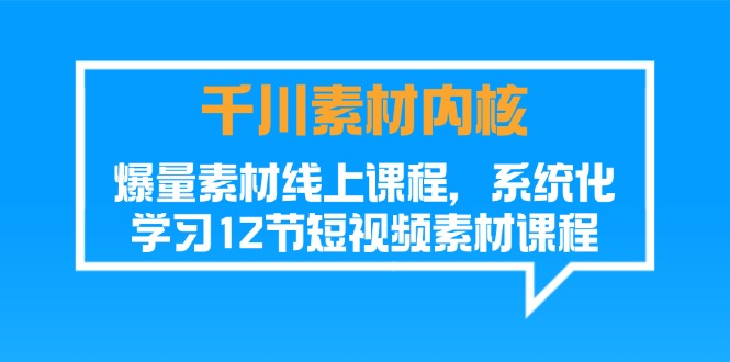 （11554期）千川素材-内核，爆量素材线上课程，系统化学习12节短视频素材课程-叮当猫聊项目