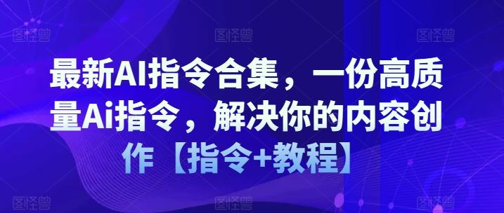 最新AI指令合集，一份高质量Ai指令，解决你的内容创作【指令+教程】-叮当猫聊项目