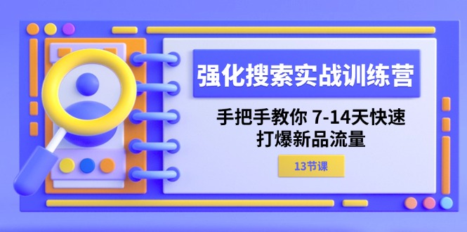 （11557期）强化 搜索实战训练营，手把手教你 7-14天快速-打爆新品流量（13节课）-叮当猫聊项目