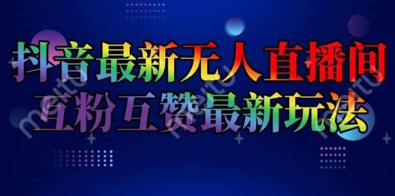 抖音最新无人直播间互粉互赞新玩法，一天收益2k+【揭秘】-叮当猫聊项目