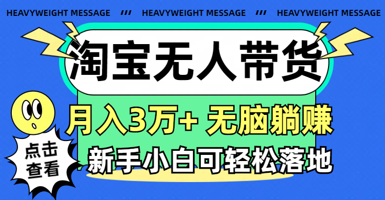 （11574期）淘宝无人带货3.0高收益玩法，月入3万+，无脑躺赚，新手小白可落地实操-叮当猫聊项目