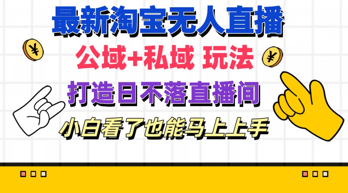 （11586期）最新淘宝无人直播 公域+私域玩法打造真正的日不落直播间 小白看了也能…-叮当猫聊项目