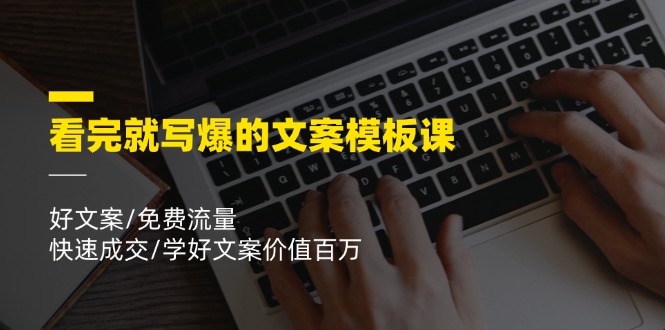 看完就写爆的文案模板课，好文案/免费流量/快速成交/学好文案价值百万-叮当猫聊项目