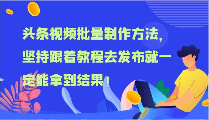 头条视频批量制作方法，坚持跟着教程去发布就一定能拿到结果！-叮当猫聊项目