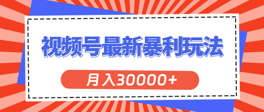 （11588期）视频号最新暴利玩法，轻松月入30000+-叮当猫聊项目
