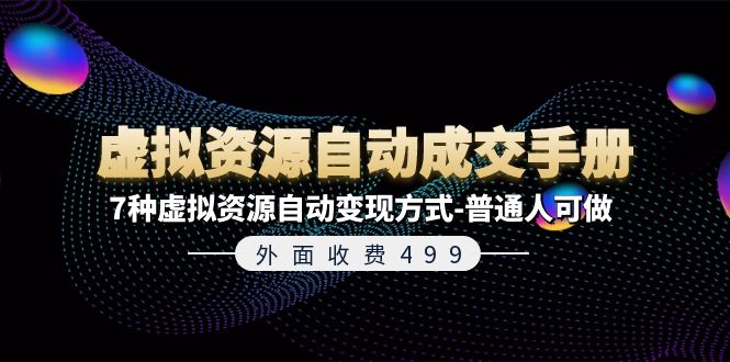 （11607期）外面收费499《虚拟资源自动成交手册》7种虚拟资源自动变现方式-普通人可做-叮当猫聊项目
