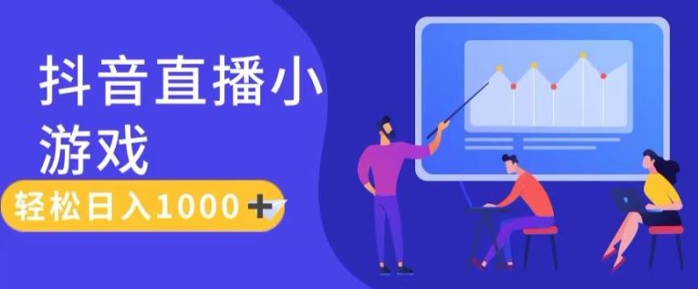 靠抖音直播小游戏，轻松日入1K+，需真人讲解，落地保姆级教【揭秘】-叮当猫聊项目