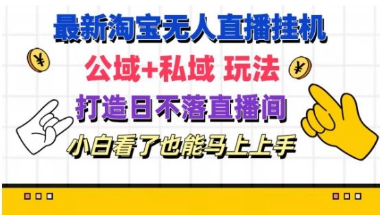 最新淘宝挂机无人直播 公域+私域玩法打造真正的日不落直播间 小白看了也能马上上手【揭秘】-叮当猫聊项目