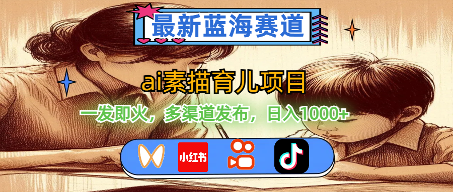 （11618期）最新蓝海赛道，ai素描育儿项目，一发即火，多渠道发布，日入1000+-叮当猫聊项目