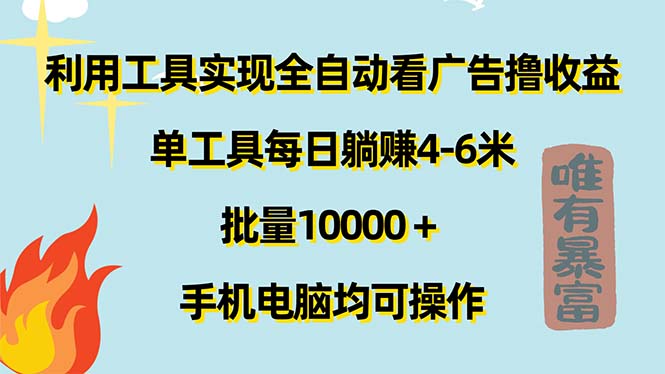 （11630期）利用工具实现全自动看广告撸收益，单工具每日躺赚4-6米 ，批量10000＋…-叮当猫聊项目