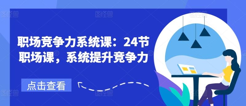 职场竞争力系统课：24节职场课，系统提升竞争力-叮当猫聊项目