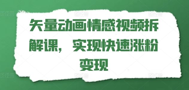 矢量动画情感视频拆解课，实现快速涨粉变现-叮当猫聊项目