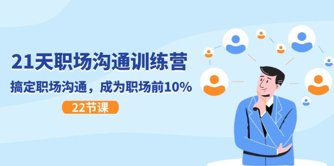 21天职场沟通特训营，搞定职场沟通，成为职场前10%（22节）-叮当猫聊项目