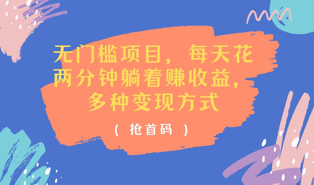 （11647期）无门槛项目，每天花两分钟躺着收益，多种收益方式-叮当猫聊项目