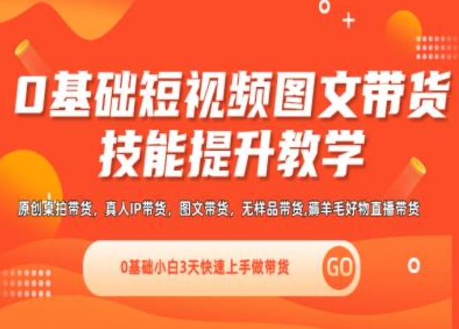 0基础短视频图文带货实操技能提升教学(直播课+视频课),0基础小白3天快速上手做带货-叮当猫聊项目