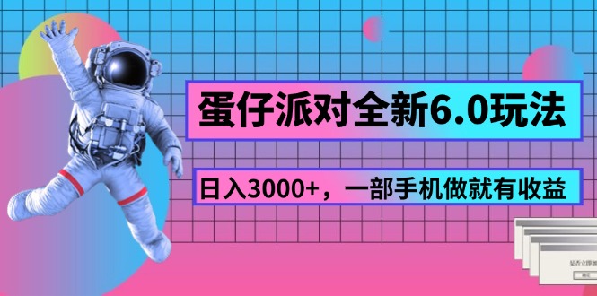 （11660期）蛋仔派对全新6.0玩法，，日入3000+，一部手机做就有收益-叮当猫聊项目