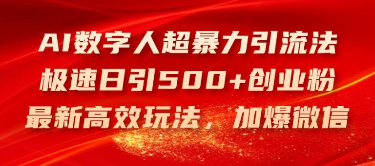 AI数字人超暴力引流法，极速日引500+创业粉，最新高效玩法，加爆微信【揭秘】-叮当猫聊项目