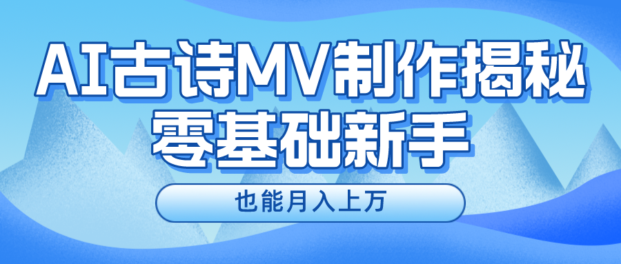 新手必看，利用AI制作古诗MV，快速实现月入上万-叮当猫聊项目