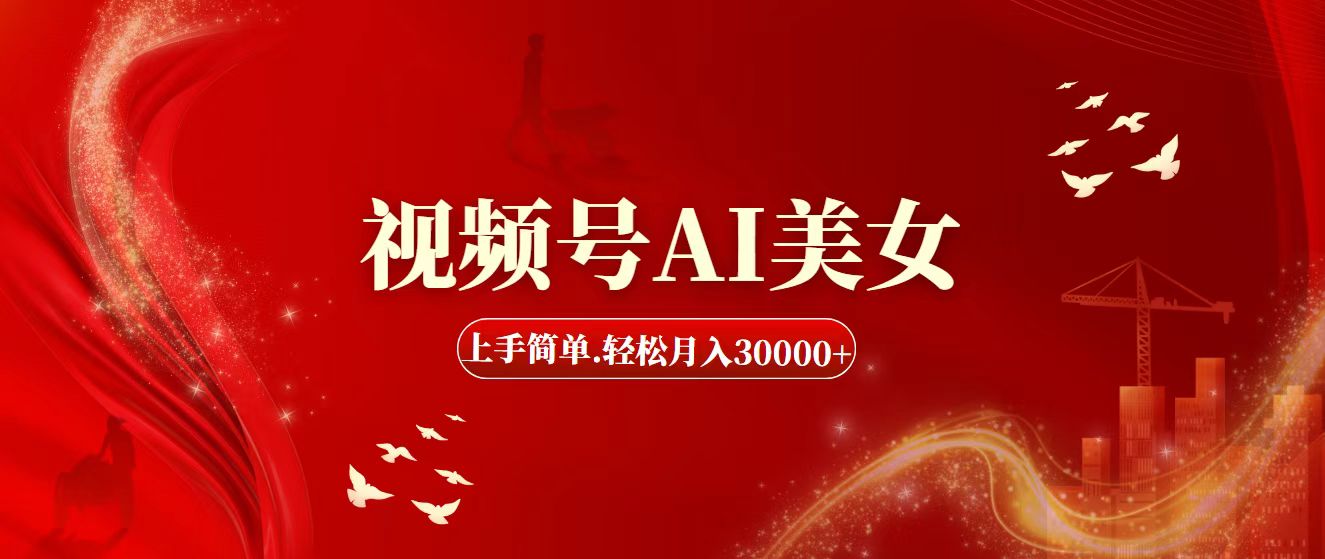 （11693期）视频号AI美女，上手简单，轻松月入30000+-叮当猫聊项目