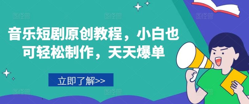 音乐短剧原创教程，小白也可轻松制作，天天爆单-叮当猫聊项目