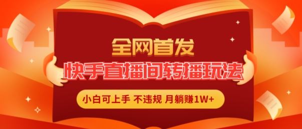 全网首发，快手直播间转播玩法简单躺赚，真正的全无人直播，小白轻松上手月入1W+【揭秘】-叮当猫聊项目