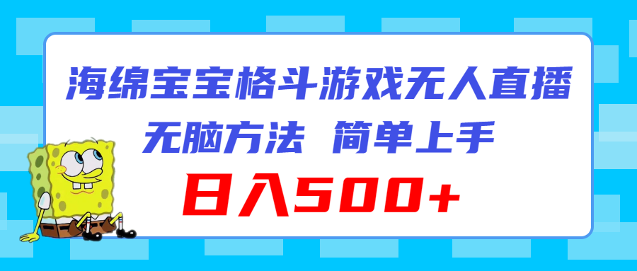 （11739期）海绵宝宝格斗对战无人直播，无脑玩法，简单上手，日入500+-叮当猫聊项目