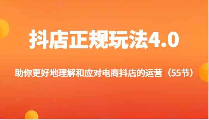 抖店正规玩法4.0-助你更好地理解和应对电商抖店的运营（55节）-叮当猫聊项目
