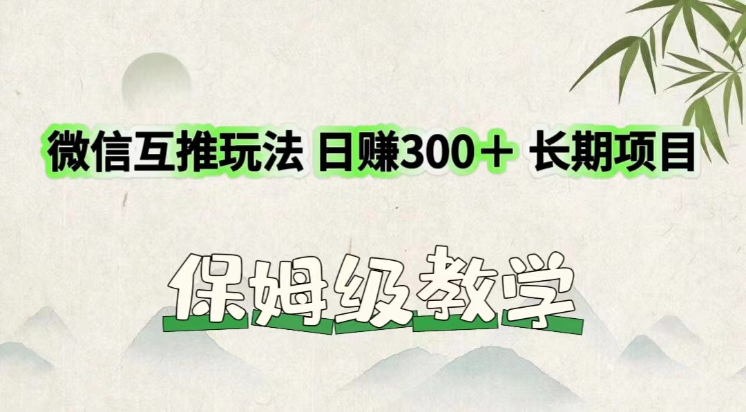 微信互推玩法 日赚300＋长期项目 保姆级教学-叮当猫聊项目