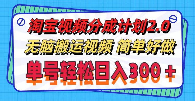 （11811期）淘宝视频分成计划2.0，无脑搬运视频，单号轻松日入300＋，可批量操作。-叮当猫聊项目