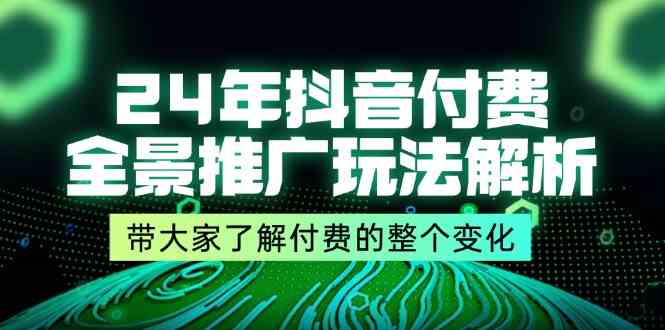 24年抖音付费全景推广玩法解析，带大家了解付费的整个变化 (9节课)-叮当猫聊项目