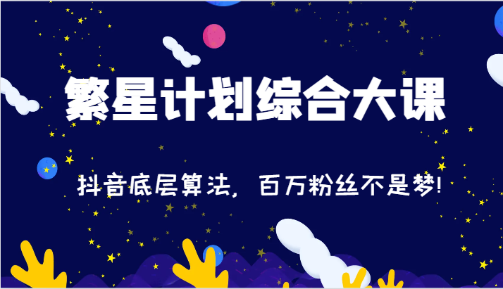 2024繁星计划综合大课：抖音底层算法，百万粉丝不是梦!（77节）-叮当猫聊项目