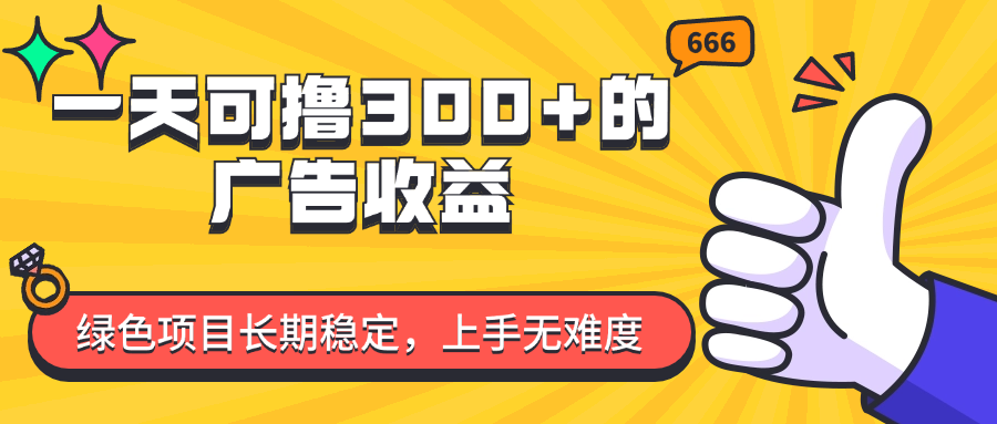（11831期）一天可撸300+的广告收益，绿色项目长期稳定，上手无难度！-叮当猫聊项目
