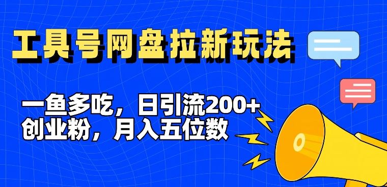 一鱼多吃，日引流200+创业粉，全平台工具号，网盘拉新新玩法月入5位数【揭秘】-叮当猫聊项目