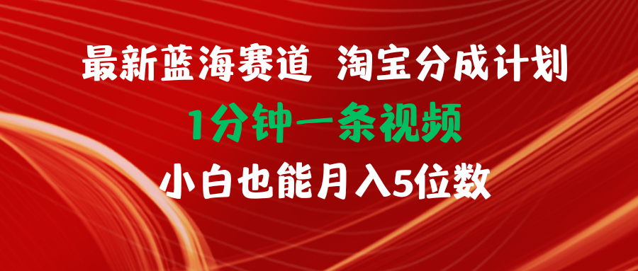 （11882期）最新蓝海项目淘宝分成计划1分钟1条视频小白也能月入五位数-叮当猫聊项目