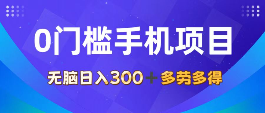 （11870期）0门槛手机项目，无脑日入300+，多劳多得，有手就行-叮当猫聊项目