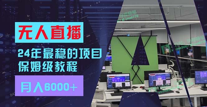 （11921期）24年最稳项目“无人直播”玩法，每月躺赚6000+，有手就会，新手福音-叮当猫聊项目
