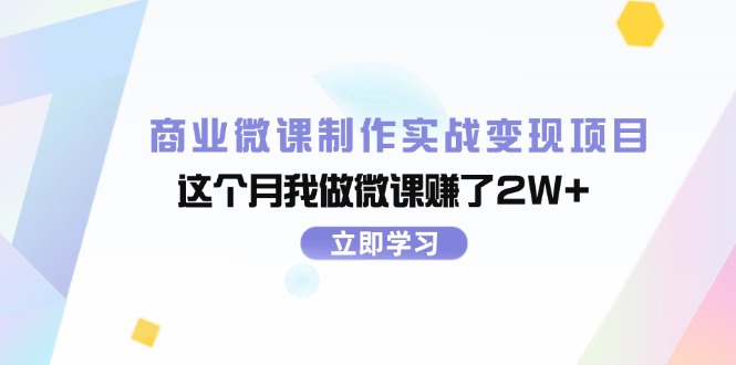 （11959期）商业微课制作实战变现项目，这个月我做微课赚了2W+-叮当猫聊项目