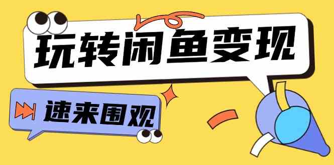 从0到1系统玩转闲鱼变现，教你核心选品思维，提升产品曝光及转化率（15节）-叮当猫聊项目