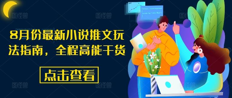 8月份最新小说推文玩法指南，全程高能干货-叮当猫聊项目