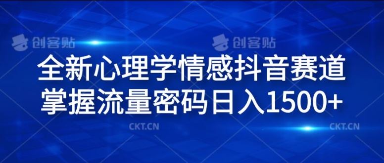 全新心理学情感抖音赛道，掌握流量密码日入1.5k【揭秘】-叮当猫聊项目