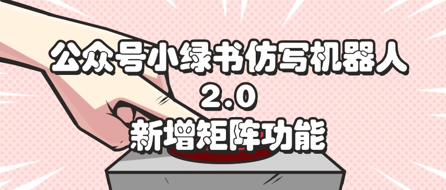 （12002期）公众号小绿书仿写机器人2.0，新增矩阵功能-叮当猫聊项目