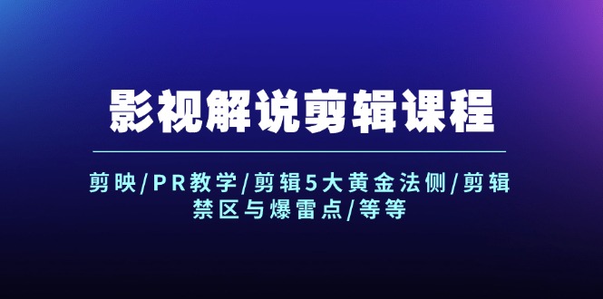 （12023期）影视解说剪辑课程：剪映/PR教学/剪辑5大黄金法侧/剪辑禁区与爆雷点/等等-叮当猫聊项目