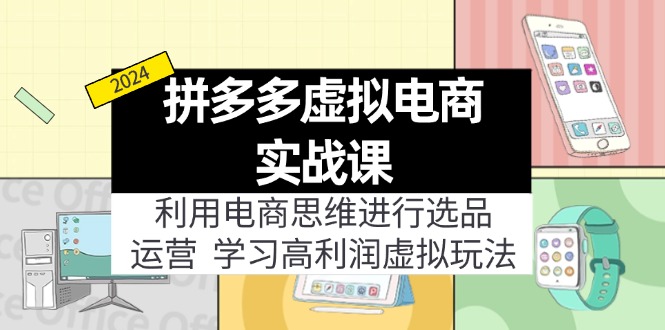 （12025期）拼多多虚拟电商实战课：虚拟资源选品+运营，高利润虚拟玩法（更新14节）-叮当猫聊项目