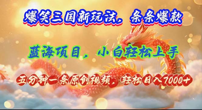 （12014期）爆笑三国新玩法每条都爆，视频收益 7000+，5 分钟原创，多种变现爽歪歪-叮当猫聊项目