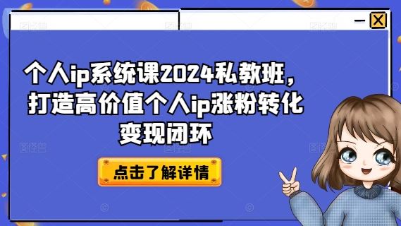 个人ip系统课2024私教班，打造高价值个人ip涨粉转化变现闭环-叮当猫聊项目