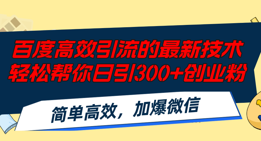 （12064期）百度高效引流的最新技术,轻松帮你日引300+创业粉,简单高效，加爆微信-叮当猫聊项目